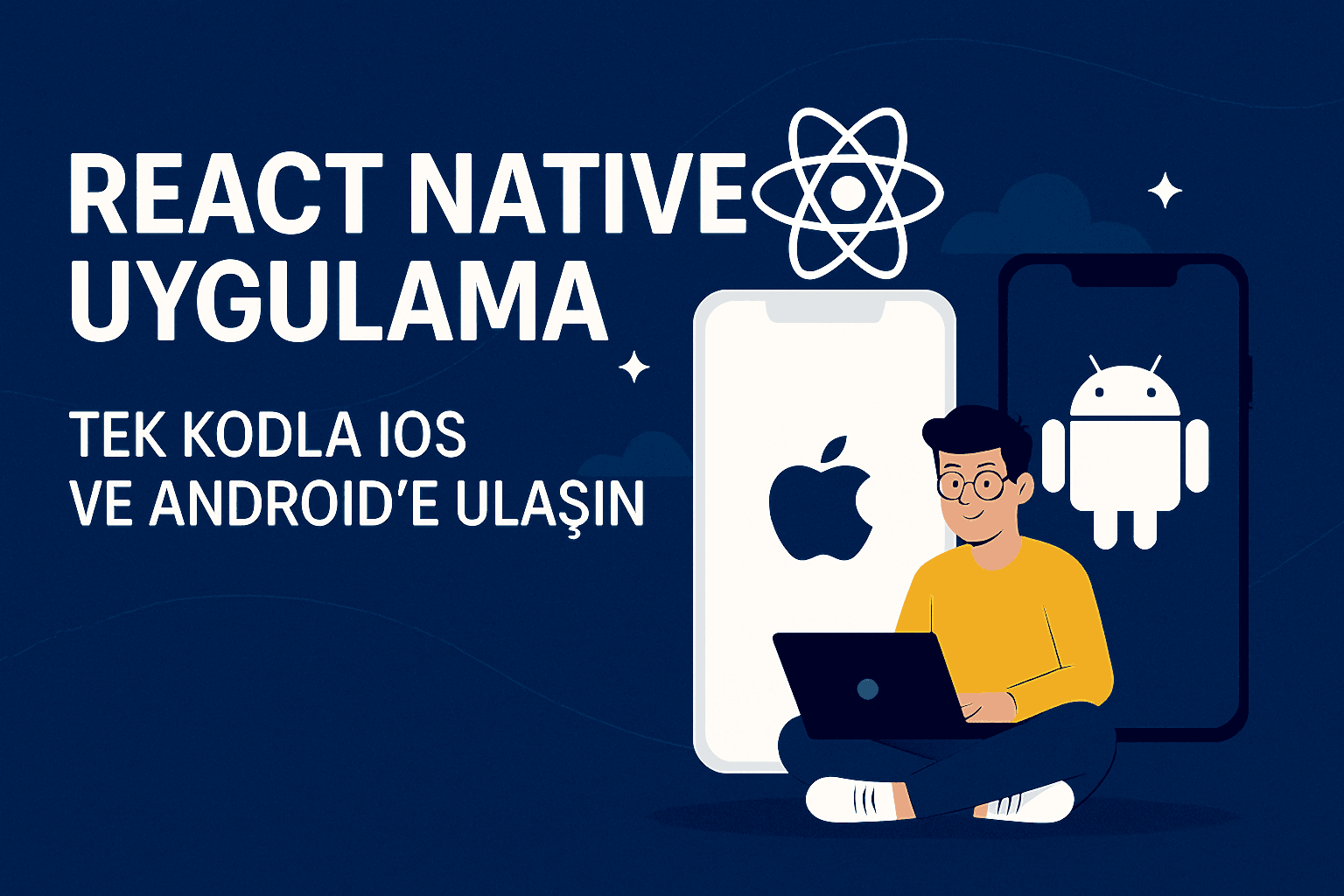React Native Uygulama – Tek Kodla iOS ve Android’e Ulaşın