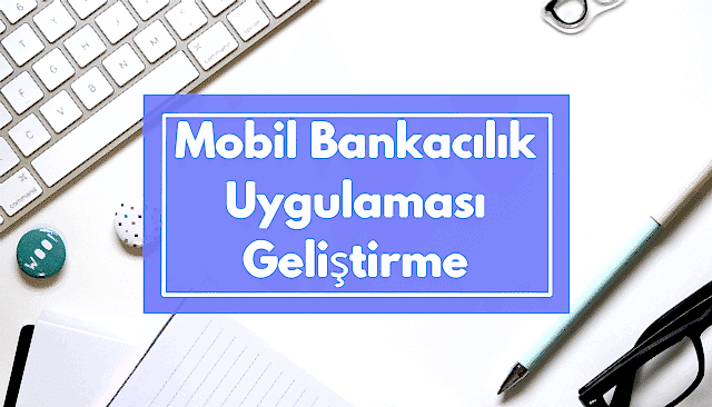 Mobil Bankacılık Uygulaması Geliştirme