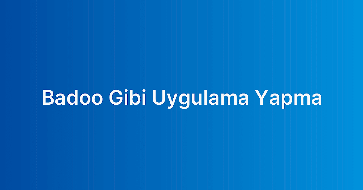Badoo Gibi Uygulama Yapma
