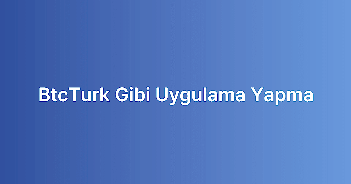 BtcTurk Gibi Uygulama Yapma