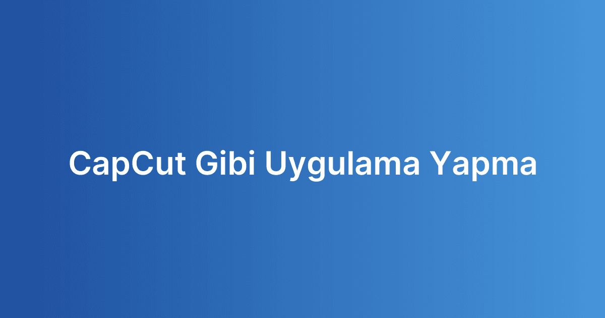 CapCut Gibi Uygulama Yapma
