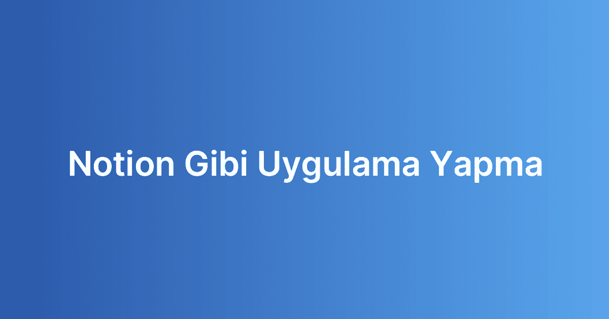 Notion Gibi Uygulama Yapma