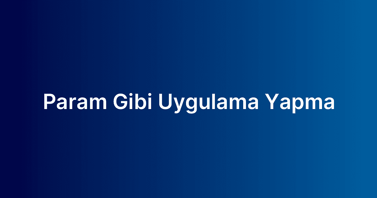 Param Gibi Uygulama Yapma
