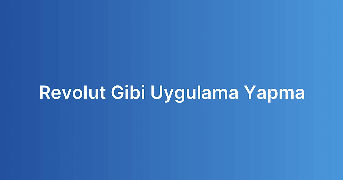 Revolut Gibi Uygulama Yapma