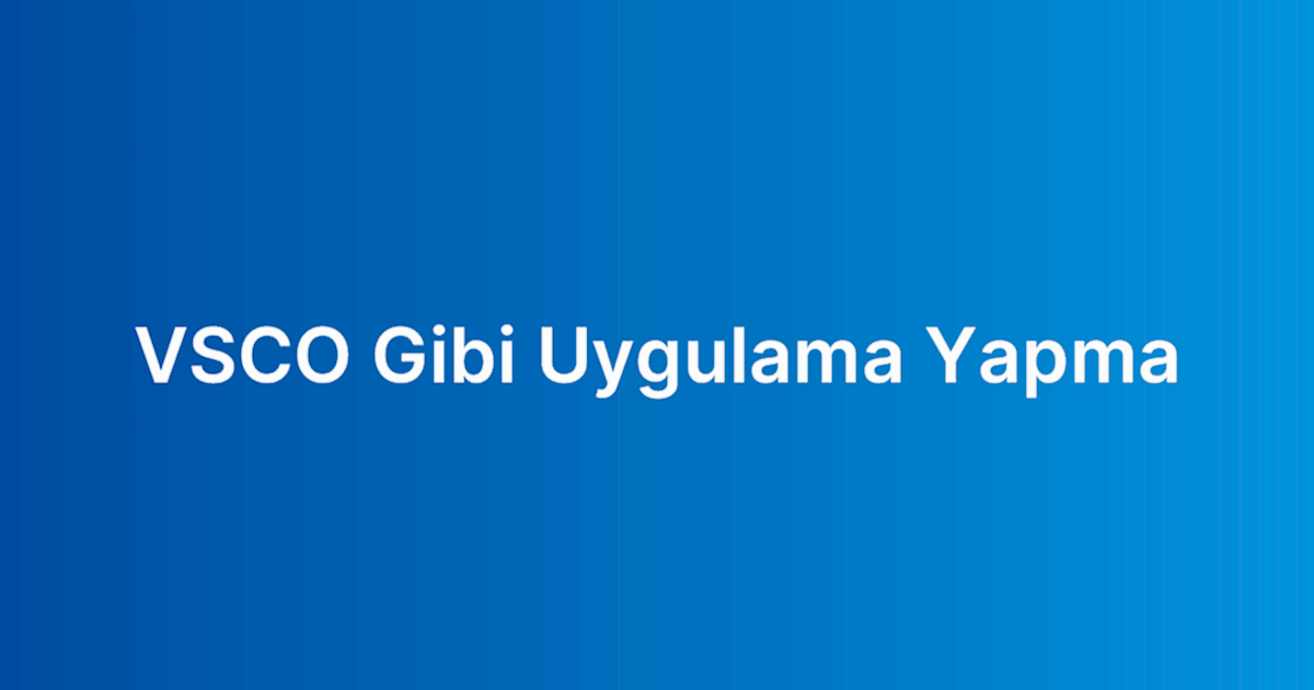 VSCO Gibi Uygulama Yapma