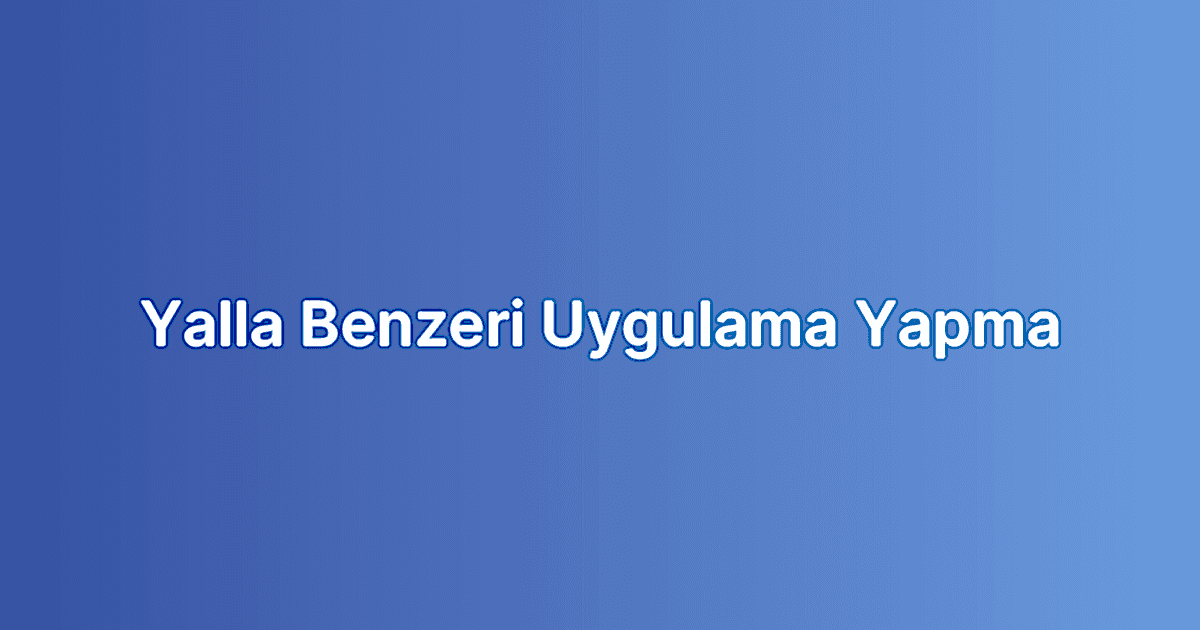 Yalla Benzeri Uygulama Yapma